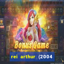 rei arthur (2004 assistir online)